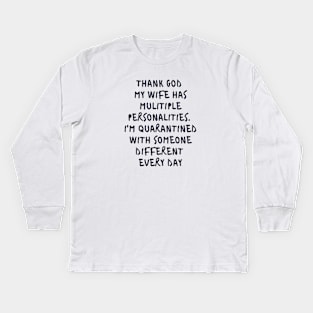 Thanks god my wife was multiple personalities. I'm quarantined with someone different everyday Kids Long Sleeve T-Shirt